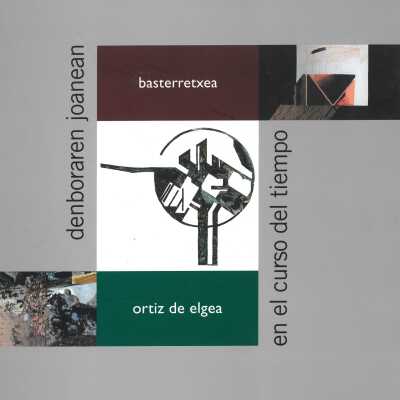 Denboraren joanean = En el curso del tiempo : Basterretxea, Ortiz de Elgea