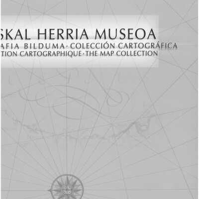 Euskal Herria Museoa : kartografia bilduma = coleccion cartografica = collection cartographique = the map collection