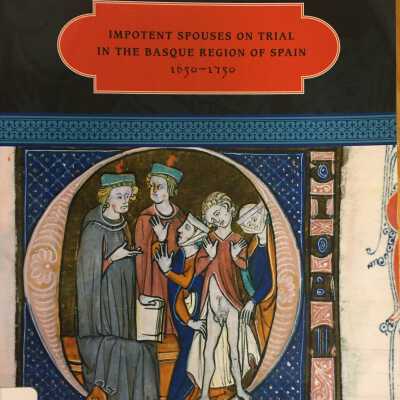 Unfit for Marriage: Impotent Spouses on Trial in the Basque Region of Spain 1650-1750