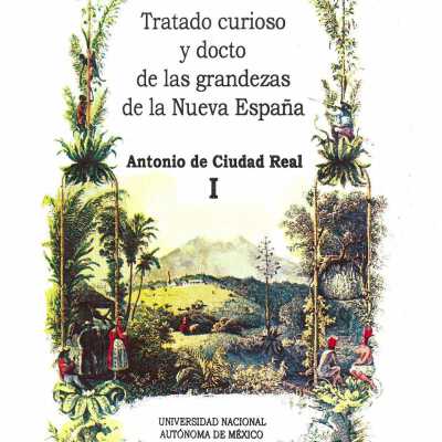 Tratado curioso y docto de las grandezas de la Nueva Espana : relacio´n breve y verdadera de algunas cosas de las muchas que sucedieron al padre fray Alonso Ponce en las provincias de la Nueva Espana siendo comisario general de aquellas partes 1