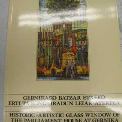 Gernikako Batzar Etxeko Erti Ta Kondairadun Leiar-Aterpea = Historic- Artistic Glass Window of The Parliament House at Gernika