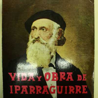 Vida y obra de Iparraguirre; seguida de la obra completa, original euskera y version castellana, del autor del Gernika'ko arbola.