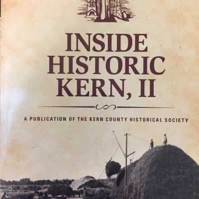 Inside Historic Kern, II : selections from the Kern County Historical Society's annual and quarterly publications, 1937-2015
