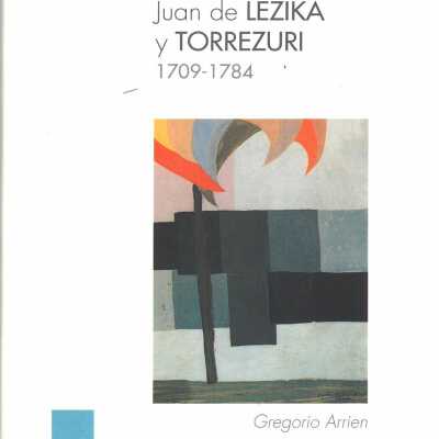 Juan de Lezika y Torrezuri, fundador de la villa de Luján, 1709-1784 : historia del encuentro de dos pueblos = Juan de Lezika Torrezuri, Lujan hiriaren sortzailea, 1709-1784 : herri biren topaketaren historia