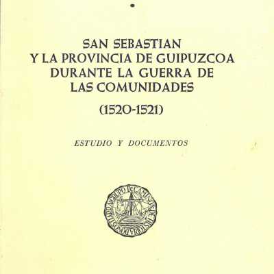 San Sebastian y la provincia de Guipuzcoa durante la guerra de las Comunidades (1520-1521) : estudio y documentos