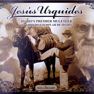 Jesús Urquides : Idaho’s premier muleteer = Jesús Urquides : el arriero ejemplar de Idaho