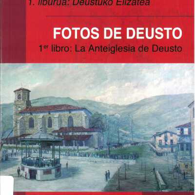 Deustuko argazkiak. 1. Liburua, Deustuko elizatea = Fotos de Deusto. 1er Libro, La anteiglesia de Deusto