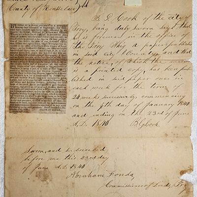 Doc # 134 Foreclosure Notice, Certification & Approval 1840-06-23 P1-of-2: Proof of sufficient intent to foreclose provided to Abraham Fonda, Rensselaer County Commissioner of Deeds, by B. G. Cook and Jacob Dutcher. Includes a copy of an ad placed by Jacob Dutcher in the Troy Whig Newspaper once per week for 24 weeks. Sets the time and date for the public auction at Sliter's Tavern referenced by document entry # 132. Appears to have been mailed to R. J. Knowlson as officiant.