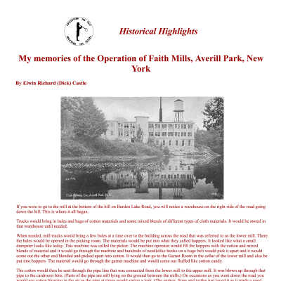 My memories of the Operation of Faith Mills, Averill Park, New York, PDF: My memories of the Operation of Faith Mills, By By Elwin Richard (Dick) Castle
as reprinted in the Historical Highlights of the Sand Lake Historical Society. Click on the picture and then the cloud icon to download a copy of this PDF.   Available via:  https://sandlakehistory.org/faithmls/index.html