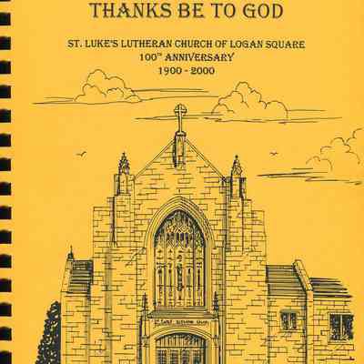Thanks Be To God: St. Luke's Lutheran Church of Logan Square 100th Anniversary
