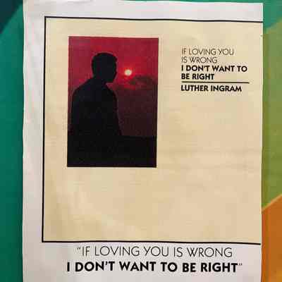 "If Loving You Is Wrong I Don't Want To Be Right"