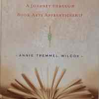 A degree of mastery : a journey through book arts apprenticeship / Annie Tremmel Wilcox.
