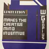 Limitation makes the creative mind inventive / W Gropius