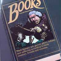 Books : their history, art, power, glory, infamy and suffering according to their creators, friends and enemies / Gerald Donaldson.