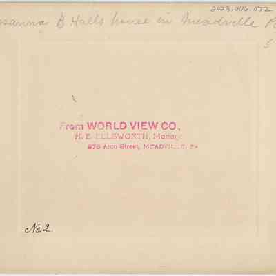 Rosanna B Hall’s house in Meadville, PA: back of photograph - "Rosanna B Halls house in Meadville Pa" 
"From World View Co., H.E. Ellsworth, Manager 375 Arch Street, Meadville, PA"
"No. 2"