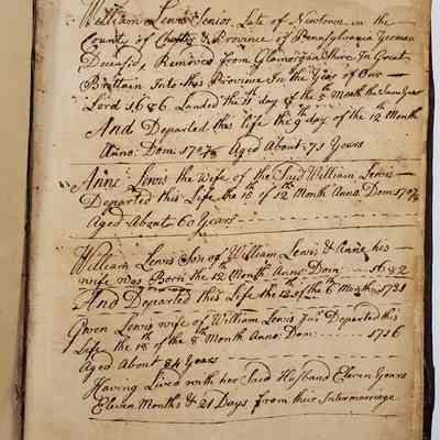 Garrett Family Manuscript Collection/The Lewis Family Bible [1765]: Entries for birth and death dates of the Lewis family 1686-1736. "William Lewis senior, Late of Newtown in the County of Chester and Province of Pennsylvania Yeoman [ ], Removed from Glamorganhsire, in Great Britain into this province in the year of our Lord 1686, Landed the eleventh day of the fifth month of the same year. And Departed this life the 9th day of the 12th month Anno Dom 1708, Aged about 71 years...."