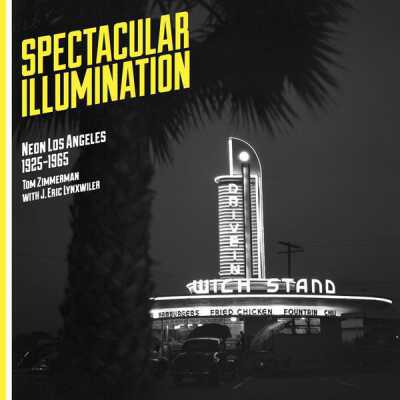 Spectacular Illumination: Neon Los Angeles 1925-1965