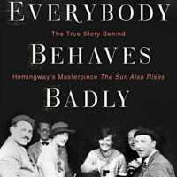 Everybody Behaves Badly: The True Story Behind Hemingway