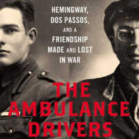 The Ambulance Drivers: Hemingway, Dos Passos, and a Friendship Made and Lost in War