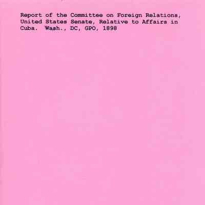 Report of the Committee on Foreign Relations, United States Senate, Relative to Affairs in Cuba
