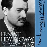 Ernest Hemingway A to Z: The Essential Reference to the Life and Work