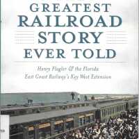 The Greatest Railroad Story Ever Told: Henry Flagler & the Florida East Coast Railway