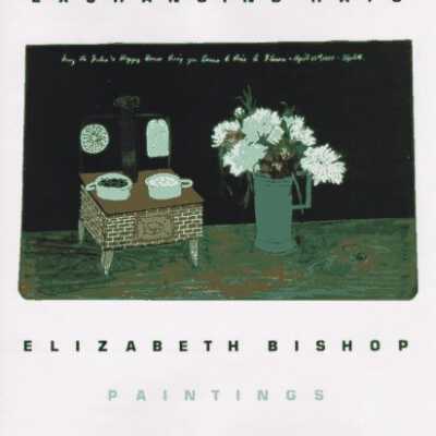 Exchanging Hats: Elizabeth Bishop Paintings