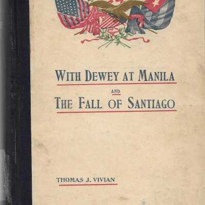 With Dewey at Manila Being the Plain Story of the Glorious Victory of the United States Squadron over the Spanish Fleet, Sunday Morning, May 1st, 1898, as Related in the Notes and Correspondence of an Officer on Board the Flagship Olympia