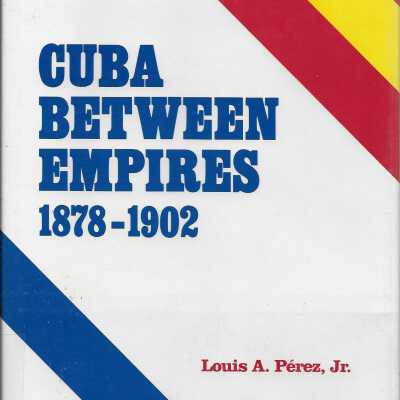 Cuba Between Empires, 1878-1902
