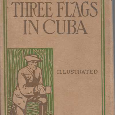 Under Three Flags in Cuba: A Personal Account of the Cuban Insurrection and Spanish-American War
