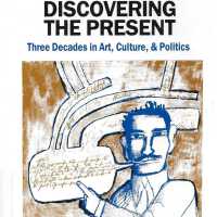 Discovering the Present: Three Decades in Art, Culture, & Politics