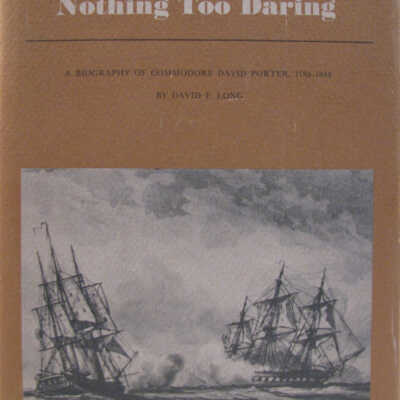 Nothing Too Daring: A Biography of Commodore David Porter, 1783-1843