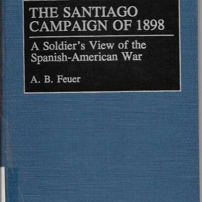 The Santiago Campaign of 1898: A Soldier's View of the Spanish-American War