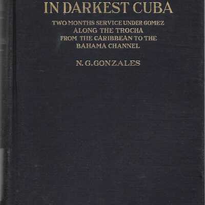 In Darkest Cuba: Two Months' Service under Gomez along the Trocha from the Caribbean to the Bahama Channel
