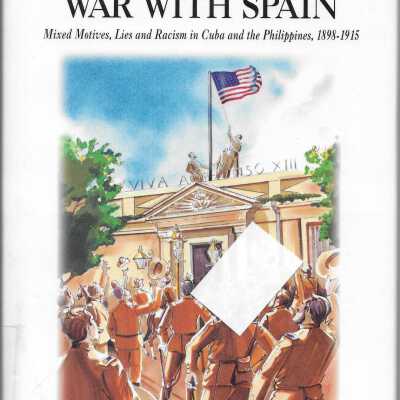 America's Great Patriotic War with Spain: Mixed Motives, Lies and Racism in Cuba and the Philippines, 1898-1915
