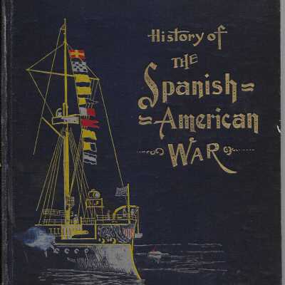 History of the Spanish-American War: Embracing a Complete Review of our Relations with Spain