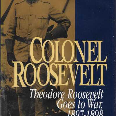 Colonel Roosevelt: Theodore Roosevelt Goes to War, 1897-1898