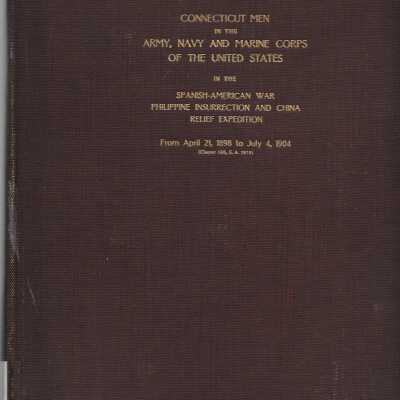 Record of Service of Connecticut Men in the Army, Navy, and Marine Corps of the United States; in the Spanish-American War, Phillippine Insurrection and China Relief Expedition, from April 21, 1898, to July 4, 1904