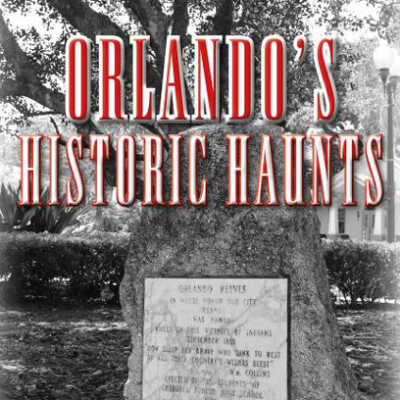 Orlando's Historic Haunts: True Stories of Restless Spirits from the City Beautiful