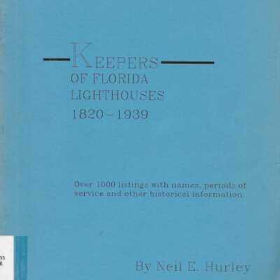 Keepers of Florida Lighthouses 1820-1939: Over 1000 Listings with Names, Periods of Service and Other Historical Information