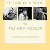 Elizabeth Bishop and The New Yorker: The Complete Correspondence