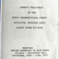          WOMEN'S FELLOWSHIP
OF THE
FIRST CONGREGATIONAL CHURCH
SAUGATUCK, MICHIGAN 49453
CHURCH PHONE 857-2929
MEETINGS
SECOND WEDNESDAY OF EACH MONTH
12:30pm - FELLOWSHIP HALL SEPTEMBER, 2000 - JUNE, 2001
   