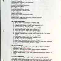          3. Lists of buildings; Buildings on National and State Register of Historic Places
Saugatuck Village Hall
Clipson Brewery Ice House (Twin Gables Inn)
All Saints Episcopal Church
Horace D. Moore House (Park House)
Shriver's Inn (at Ox-Bow)
Warner P. Sutton House
Frederick Thompson House (Kemah)
Douglas Village Hall - Dutcher Lodge
Asa Goodrich House
Sarah M. Kirby House
Douglas Union School (now History Center)
Hacklander Site
Reed's Livery & Stage Coast Station (now Toulouse Restaurant)
Not on registry: The Pump House
The Fifteen Oldest Houses
1. Jimmie Haile's Tavern and Stage Coach Stop, 1840
2. The Wade Cottage, 249 Washington, Douglas (1851)
3. Timothy Coates House, 521 Butler Street, Saugatuck (1852)
4. The Orchard House, Pier Cove (1855)
5. Morrison-Ames House, Main Street, Saugatuck (185?)
6. Mill Worker's House, 34 Wall Street, Douglas (1855)
7. Mill Worker's House, 26 Wall Street, Douglas (1853)
8. Mill Worker's House, - Wall Street, Douglas (1855)
9. Fursman - Fawcett House, 246 Mary Street, Saugatuck (1855. new façade,
1927)
10. The Octagon House, -- Mixer Street, Douglas (1859)
11. The Park House, 888 Holland Street, Saugatuck (1857)
12. The Parsonage, Pier Cove (1860-61)
13. Jonas Crouse House, (ca. 1860)11 Freemont, Douglas
14. T. F. Kleeman Residence and Tavern (ca. 1860). 321 Water Street, Saugatuck
15. Marsh Store, 50 Center Street, Douglas (ca. 1862)
Old Singapore Houses
1. Van Leeuwen - Randolph House, 996 Holland, Saugatuck (transported from Singapore in 1868) recently restored.
2. Utton House, North Street (at Holland Street), Saugatuck (transported to Saugatuck in about 1898) [demolished, 2011]
3. Jenkins - Mulder House, --- Lucy Street, Saugatuck (transported to Saugatuck in 1868)
Greek Revival Buildings
Enjoying great popularity from 1840 to 1865, Greek Revival is the dominant architectural style in the areas during the period prior to the Civil War. Here the word
