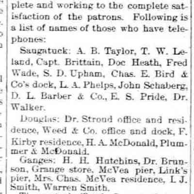 cr1895092701SaugatuckGangesTelephoneCompany-1.jpg: A.B. Taylor, T.W. Leland, Capt. Brittain, Doc Heath, L.A. Phelps, John Schaberg, D.L. Barber & Co., E.S. Pride, Dr. Walker, Dr. Stroud, Weed & Co., H.A. McDonald, Plummer and McDonald, H.H. Hutchins, Dr. Brunson [Jr. or Sr.?], Grange Store, McVea Pier, Link's pier, Mrs. Charle McVea residence, L.J. Smith, Warren Smith, Mrs. Jones' store.