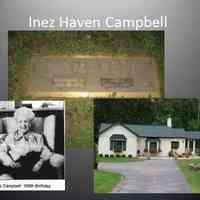          27. CAMPBELL-  I am Inez Haven Campbell. I came to the Saugatuck area about 1910 and was married to the third Alexander Campbell. The first was born in Scotland and came here in the early 186Os. He  worked on Lakes boats until 1869 when he became sick at Green Bay and was taken to the Sailor’s Hospital in Chicago, where he died. The family was surprised when his body arrived in Saugatuck aboard the Ira Chaffee. His widow left with several young children, purchased property on what would be called Campbell Road. One of those young children was the second Alexander Campbell and the father of the third Alexander, my husband, who sailed for a while then became a building contractor. He died in 1971, I died in 1997, a month short of my 105th birthday.
   