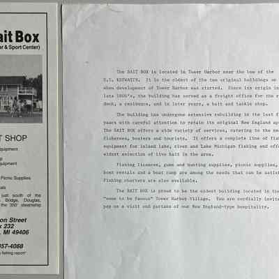 The Bait Box, 219 Union Street: The BAIT BOX is located in Tower Harbor near the bow of the
S.S. KEEWATIN. It is the oldest of the two original buildings on site when development of Tower Harbor was started. Since its origin in the: late 1800's, the building has served as a freight office for the red dock, a residence, and in later years, a bait and tackle shop.
The building has undergone extensive rebuilding in the last four years with careful attention to retain its original New England appearance.
The BAIT BOX offers a wide variety of services, catering to the needs of fishermen, boaters and tourists. It offers a complete line of fishing equipment for inland lake, river and Lake Michigan fishing and offers the widest selection of live bait in the area.
Fishing licences, guns and hunting supplies, picnic supplies, row-
boat rentals and a boat ramp are among the needs that can be satisfied.
Fishing charters are also available.
The BAIT BOX is proud to be the oldest building located in the
"soon to be famous" Tower Harbor Village. You are cordially invited to pay us a visit and partake of our New England-type hospitality.
