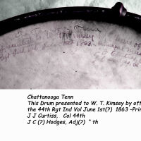          drumBotInscr.jpg 1.1MB; Digital files on Jack Sheridan Drive 2021.72.02
--Original snare side

Chattanooga Tenn
This Drum presented to W. T. Kimsey by officers of
the 44th Rgt Ind Vol June 1st(?)  1863 –Principal (?) Musician
J J Curtiss,   Col 44th
J C (?) Hodges, Adj(?)  “ th
   