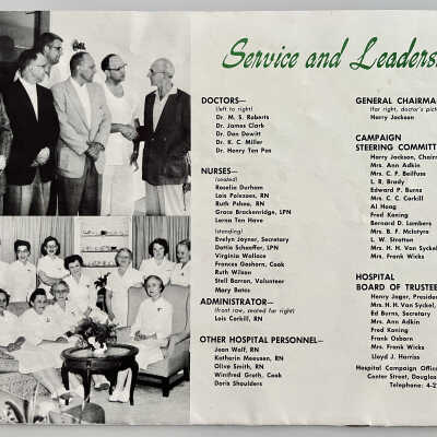 "Only Seconds Away When It Counts" page 12 or back cover: list of staff and committee members
DOCTORS-
(left to right)
Dr. M. S. Roberts
Dr. James Clark
Dr. Don Dewitt
Dr. K. C. Miller
Dr. Henry Ten Pas
NURSES-(seated)
Roselia Durham
Lois Polezoes, RN
Ruth Pshea, RN
Grace Brackenridge, LPN
Lorna Ten Have (standing)
Evelyn Joyner, Secretary Dottie Schaeffer, LPN
Virginia Wallace
Frances Goshorn, Cook Ruth Wilson Stell Barron, Volunteer Mary Bates
ADMINISTRATOR-
(front row, seated far right)
Lois Corkill, RN
OTHER HOSPITAL PERSONNEL-
Jean Wolf, RN
Katherin Meeusen, RN
Olive Smith, RN
Winifred Groth, Cook Doris Shoulders
GENERAL CHAIRMAN-(far right, doctor's picture)
Harry Jackson
CAMPAIGN
STEERING COMMITTEE-
Harry Jackson, Chairman Mrs. Ann Adkin Mrs. C. F. Beilfuss
L. R. Brady
Edward P. Burns
Mrs. C. C. Corkill Al Hoag Fred Koning Bernard D. Lambers Mrs. B. F. McIntyre
L. W. Stratton
Mrs. H. H. Van Syckel Mrs. Frank Wicks
HOSPITAL
BOARD OF TRUSTEES-
Henry Jager, President
Mrs. H. H. Van Syckel, Vice President Ed Burns, Secretary Mrs. Ann Adkin Fred Koning Frank Osborn Mrs. Frank Wicks Lloyd J. Harriss
Hospital Campaign Office: Old School, Center Street, Douglas, Michigan Telephone: 4-2251