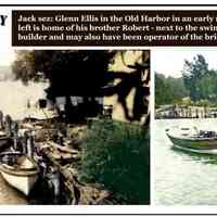          Commercial Record August 2025; Jack sez: Glenn Ellis in the Old Harbor in an early runabout ca 1912. On the left is home of his brother Robert - next to the swing bridge. He was a boat builder and may also have been operator of the bridge.
   