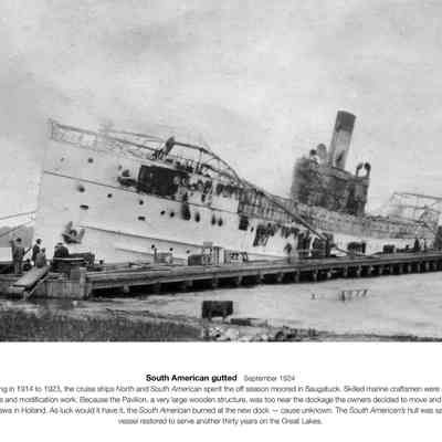 aa94SAmerFire.jpg 1.2MB - from "Snapshots": South American gutted September 1924
From their building in 1914 to 1923, the cruise ships North and South American spent the off season moored in Saugatuck. Skilled marine craftsmen were available here to perform maintenance and modification work. Because the Pavilion, a very large wooden structure, was too near the dockage the owners decided to move and to build a new dock on Lake Macatawa in Holland. As luck would it have it, the South American burned at the new dock - cause unknown. The South American's hull was salvaged and the vessel restored to serve another thirty years on the Great Lakes.